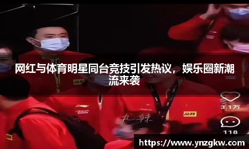 网红与体育明星同台竞技引发热议，娱乐圈新潮流来袭