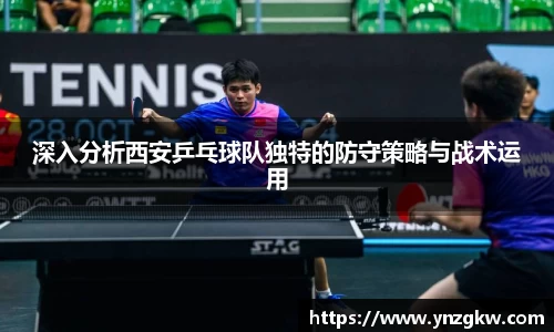 深入分析西安乒乓球队独特的防守策略与战术运用