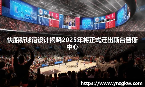 快船新球馆设计揭晓2025年将正式迁出斯台普斯中心