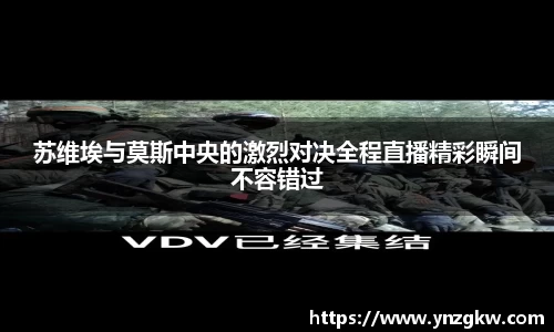 苏维埃与莫斯中央的激烈对决全程直播精彩瞬间不容错过