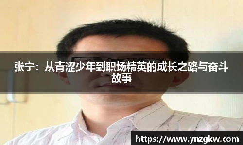 张宁：从青涩少年到职场精英的成长之路与奋斗故事