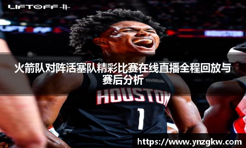火箭队对阵活塞队精彩比赛在线直播全程回放与赛后分析