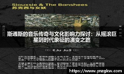 斯通斯的音乐传奇与文化影响力探讨：从摇滚巨星到时代象征的演变之路
