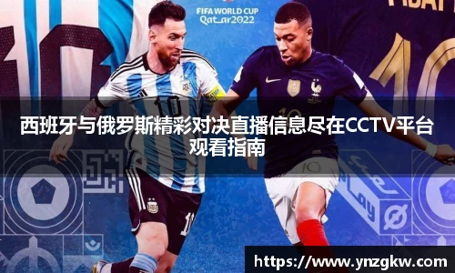 西班牙与俄罗斯精彩对决直播信息尽在CCTV平台观看指南