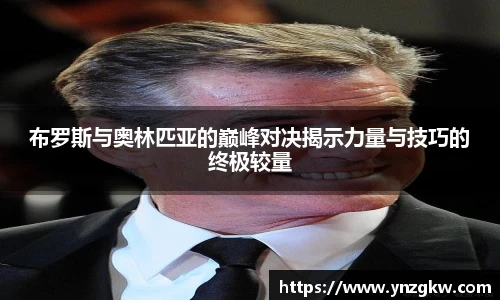 布罗斯与奥林匹亚的巅峰对决揭示力量与技巧的终极较量