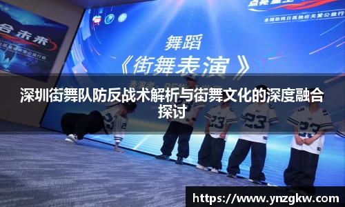 深圳街舞队防反战术解析与街舞文化的深度融合探讨